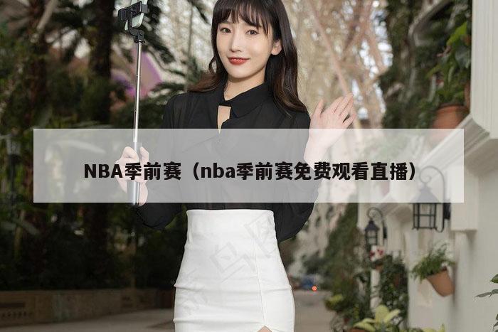 NBA季前赛(nba季前赛免费观看直播)